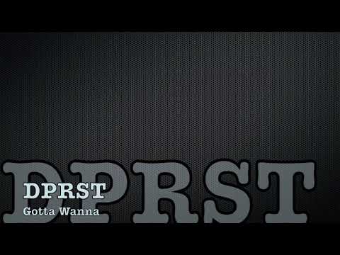 DPRST -  Gotta Wanna