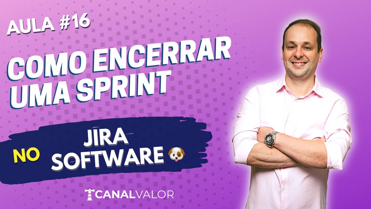 COMO ENCERRAR UMA SPRINT 🐶 | AULA #16 | JIRA SOFTWARE BÁSICO