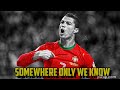 Cristiano Ronaldo • SOMEWHERE ONLY WE KNOW | TRIBUTE RONALDO (REAL MADRID/JUVENTUS/UNITED) HD°