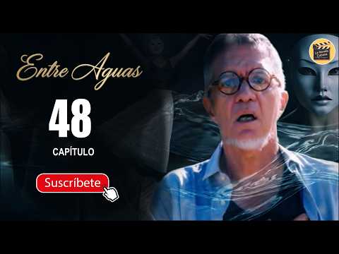 ENTRE AGUAS | CAP - 48  | La Novela Cubana