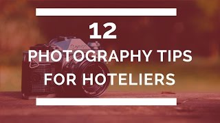 12 Photography Tips for Hoteliers