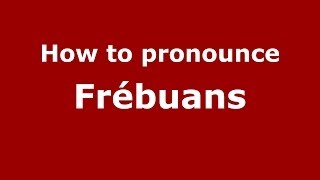 How to pronounce Fr&eacute;buans
