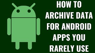 How to Archive Data for Android Apps You Rarely Use
