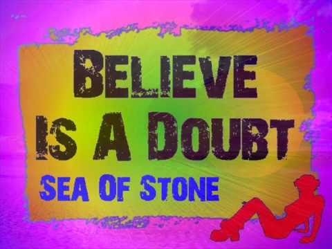 Believe Is A Doubt - Sea Of Stone