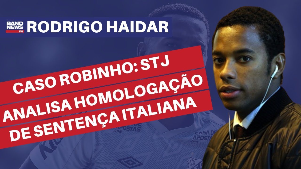 Caso Robinho: STJ analisa homologação da sentença da Justiça italiana l Rodrigo Haidar