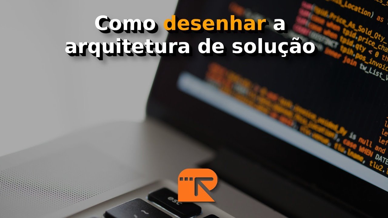 COMO DESENHAR A ARQUITETURA DA SOLUÇÃO