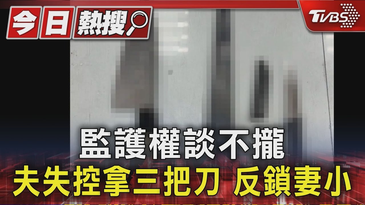 監護權談不攏　夫失控拿三把刀　反鎖妻小