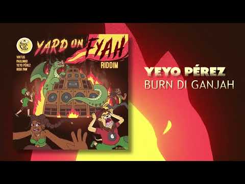 Yeyo Perez - Burn Di Ganjah (Yard On Fyah Riddim) 🔥