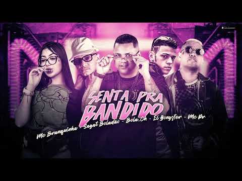 BOLA CH, SAGAT BOLADÃO EL GANGSTER, MC PR, MC BRANQUINHA - SENTA PRA BANDIDO