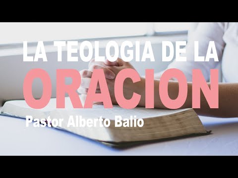 LA TEOLOGIA DE LA ORACION - Pastor Alberto Balio - Junio 08, 2022.