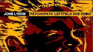 John Lydon   Psychopath Leftfield Dub Remix