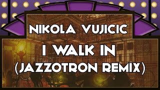 Nikola Vujicic - I Walk In (Jazzotron Remix)