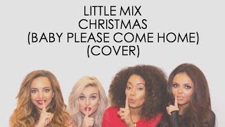 Little Mix - Christmas (Baby Please Come Home) (Cover) Lyrics