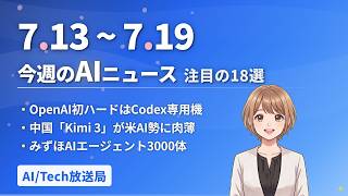 【今週の#AIニュース 18選 7/13~】OpenAI初ハードはCodex専用機！中国「Kimi 3」が米AI勢に肉薄！みずほはAIエージェント3000体導入へ | No.019 | 2026年7…