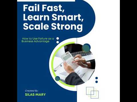 Fail Fast, Learn Smart, Scale Strong: How to Use Failure as a Business Advantage - Silas Mary