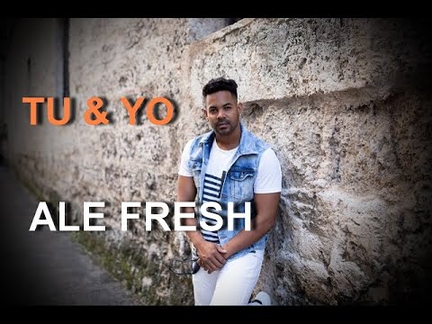 Ale Fresh   Tu & Yo Dj Unic  X ALEX RAFA X PAPARAZZI CUBANO