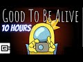 Good To Be Alive - Among Us Song [10 HOUR LOOP]