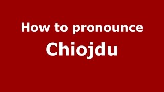 How to pronounce Chiojdu