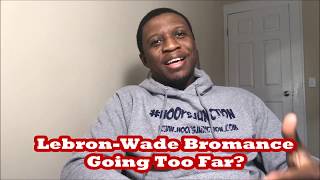Lebron James And Dwyane Wade Bromance Going Too Far? |Hoops Junction