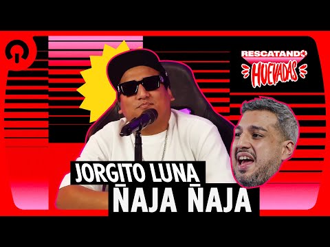 ¡JORGITO LUNA ÑAJA ÑAJA! | RESCATANDO HUEVADAS