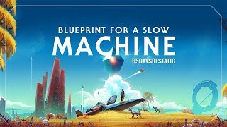 Blueprint for a Slow Machine | 65daysofstatic (No Man’s Sky)