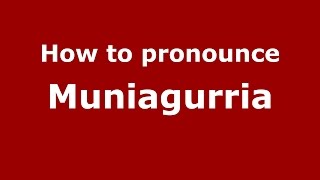 How to pronounce Muniagurria