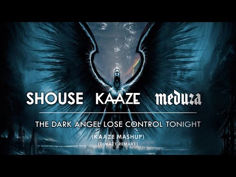 Kaaze vs. Shouse vs. Meduza - Dark Angel Lose Control Tonight (Kaaze Mashup) (Dimazy Remake)