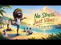 No Stress Just Vibes Healing Reggae For Relaxing Days