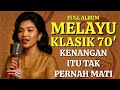 KENANGAN ITU TAK PERNAH MATI BEST HITS MELAYU KLASIK 70 AN