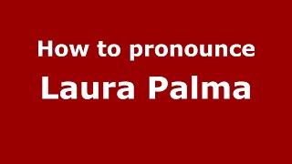 How to pronounce Laura Palma