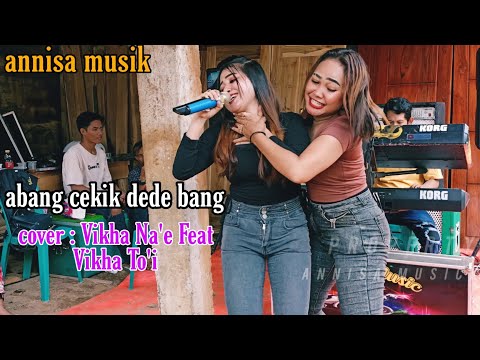 ABANG CEKIK DEDE COVER VIKHA NA'E FEAT VIKHA TO'I - ANNISA MUSIK