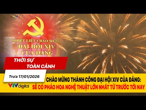 Thời sự toàn cảnh trưa 17/01: Sẽ có pháo hoa nghệ thuật lớn nhất từ trước tới nay