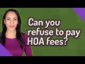 Can You Refuse To Pay HOA Fees