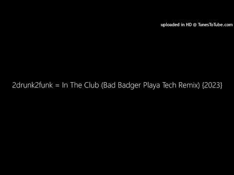2drunk2funk = In The Club (Bad Badger Playa Tech Remix) {2023}