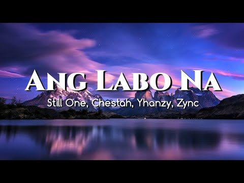 Ang Labo Na (Lyrics) - Still One, Chestah, Yhanzy, Zync