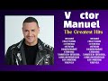 Víctor Manuel Greatest Hits Playlist Full Album Best Songs Collection Of All Time