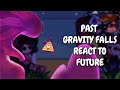 Past Gravity Falls React To Future Gacha React