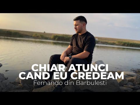 Fernando din Barbulesti - Chiar atunci cand eu credeam [ Clip Oficial 2023 ]