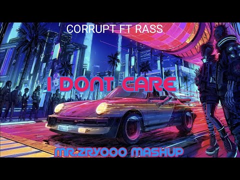 CORRUPT FT. RASS - I DONT CARE (MR ZRYOOO MASHUP)