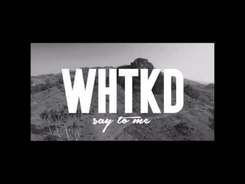 WHTKD - Say To Me