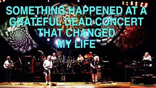Something Happened At A Grateful Dead Concert That Changed My Life