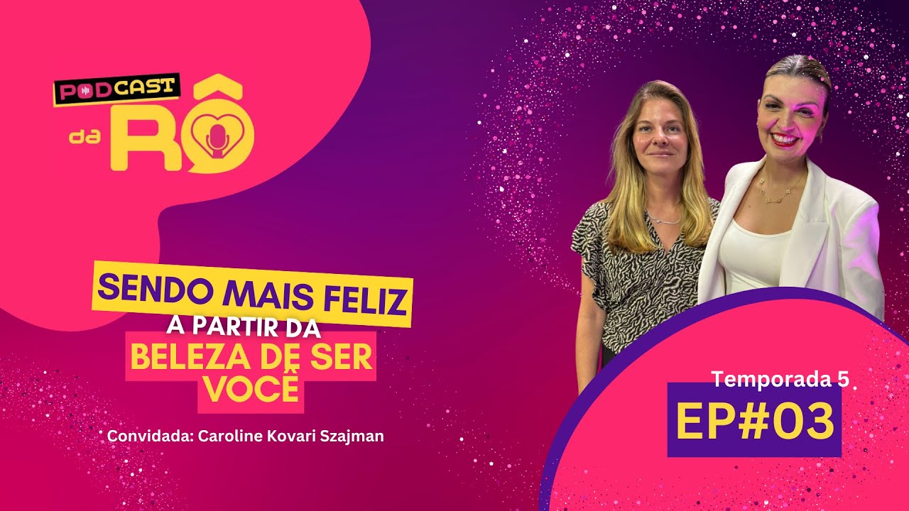 #03  T5 Podcast da Rô - "Sendo mais Feliz a partir da Beleza de Ser Você"