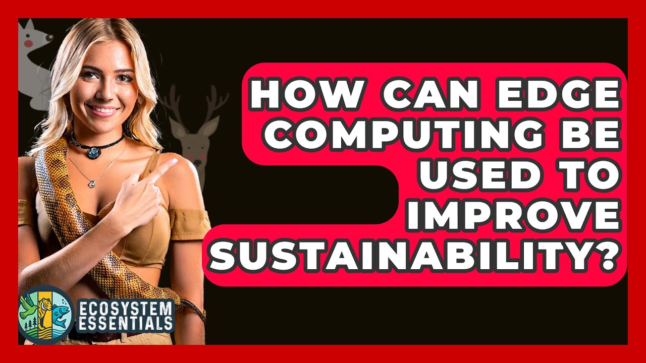 How Can Edge Computing Be Used To Improve Sustainability? - Ecosystem Essentials