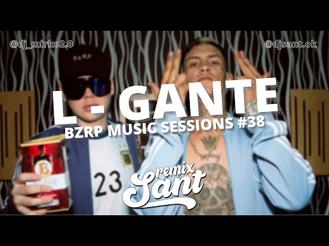L - GANTE || BZRP MUSIC SESSIONS 38 (REMIX) DJ SANT x DJ MIRKO
