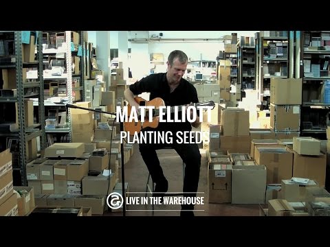 Matt Elliott - Planting Seeds (LIVE IN THE WAREHOUSE)
