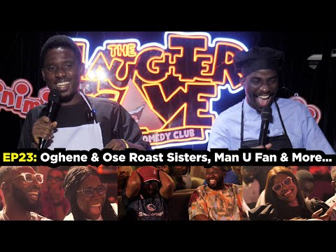 EP23: Oghene & Ose Roast Sisters, Man U Fan & More…