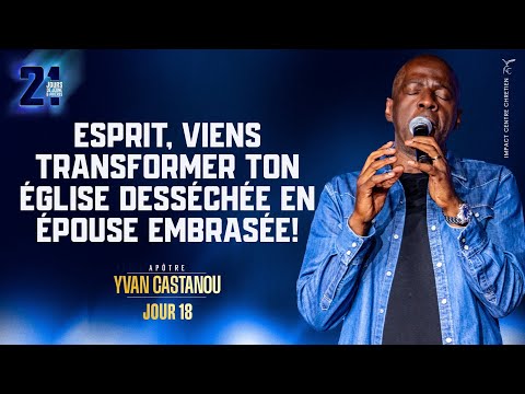 J18 - ESPRIT, VIENS TRANSFORMER TON ÉGLISE DESSÉCHÉE EN ÉPOUSE EMBRASÉE ! - 21 Jours - Apôtre Yvan