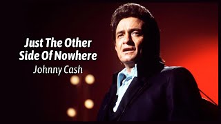 Just The Other Side Of Nowhere - Johnny Cash
