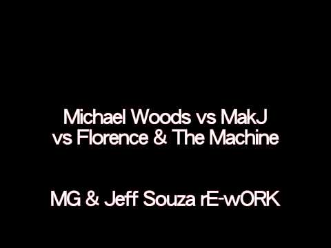 Michael Woods vs MakJ vs Florence & The Machine - MG & Jeff Souza rE-wORK