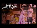 Ranjha X Mann Bhareya | Lofi (Slowed + Reverb) | Shershaah | Sheena Bhatia | Jora Dhaliwal